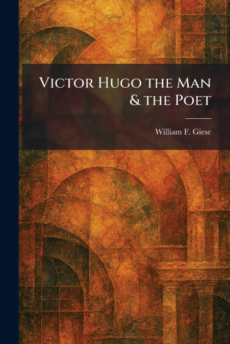 Victor Hugo the Man & the Poet