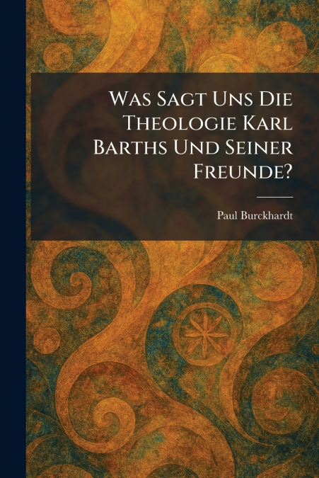 Was Sagt Uns Die Theologie Karl Barths Und Seiner Freunde?