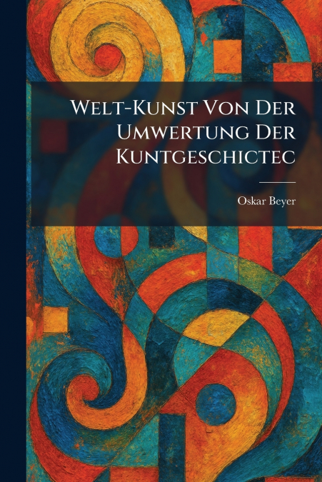 welt-kunst von der umwertung der kuntgeschictec