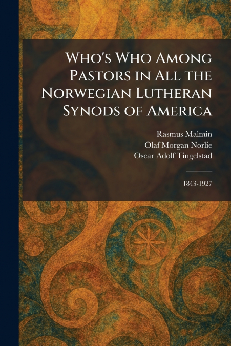 Who’s Who Among Pastors in All the Norwegian Lutheran Synods of America
