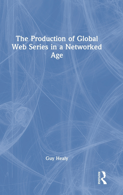 The Production of Global Web Series in a Networked Age
