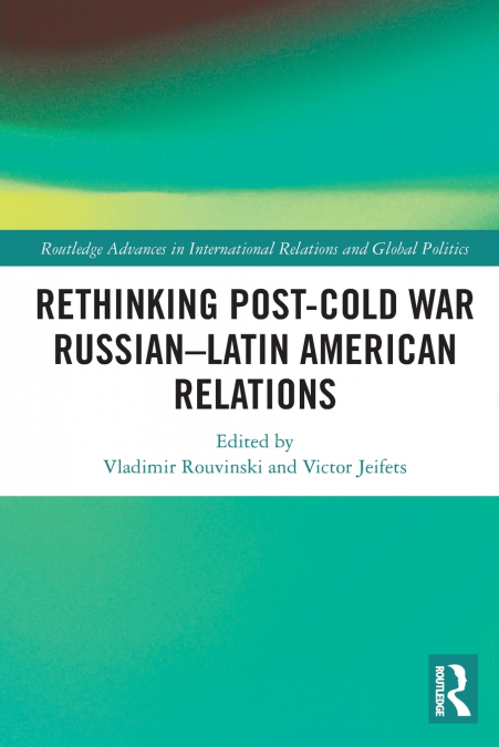 Rethinking Post-Cold War Russian-Latin American Relations