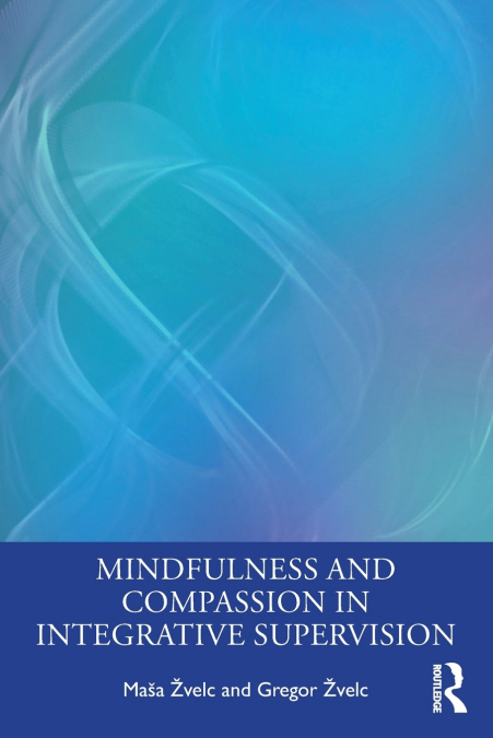 Mindfulness and Compassion in Integrative Supervision