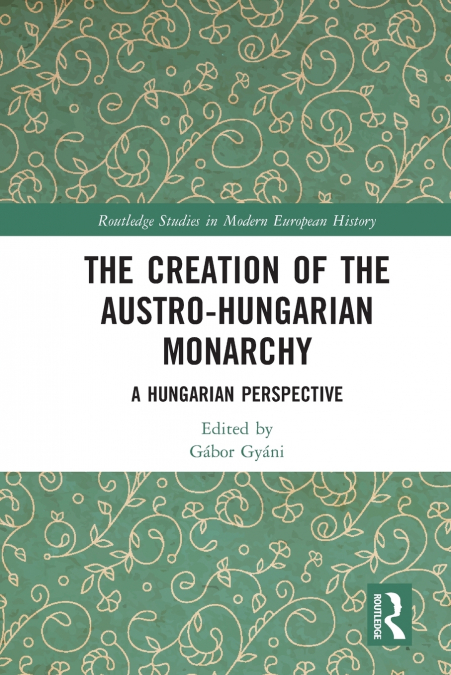 The Creation of the Austro-Hungarian Monarchy