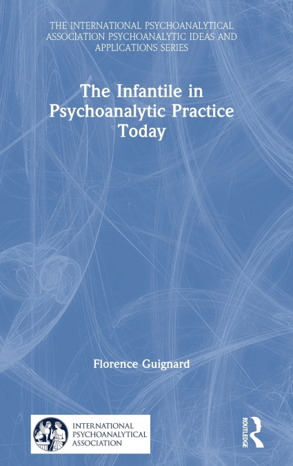 The Infantile in Psychoanalytic Practice Today