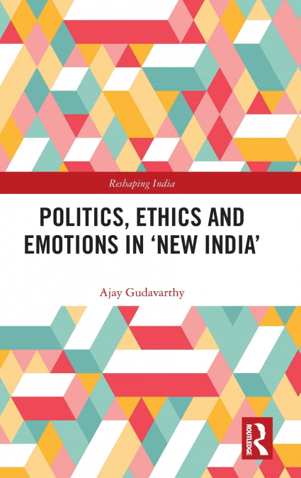 Politics, Ethics and Emotions in ’New India’