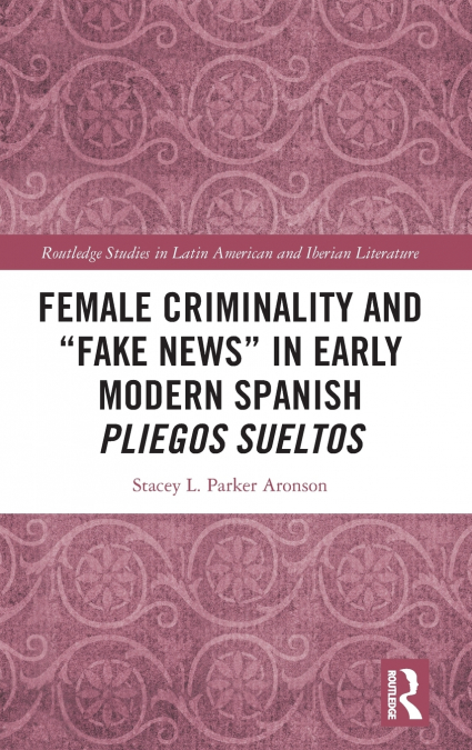 Female Criminality and 'Fake News' in Early Modern Spanish Pliegos Sueltos