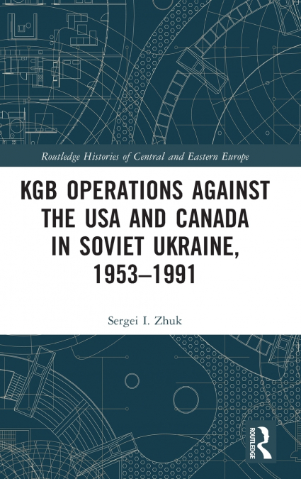 KGB Operations against the USA and Canada in Soviet Ukraine, 1953-1991