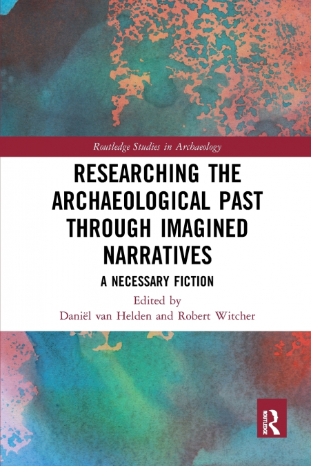 Researching the Archaeological Past through Imagined Narratives