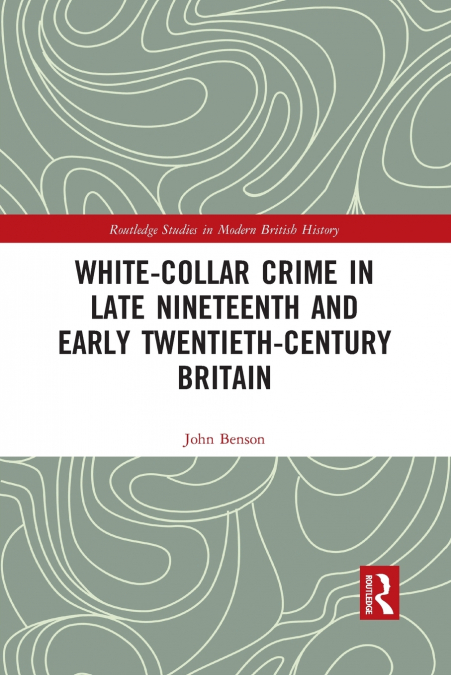 White-Collar Crime in Late Nineteenth and Early Twentieth-Century Britain