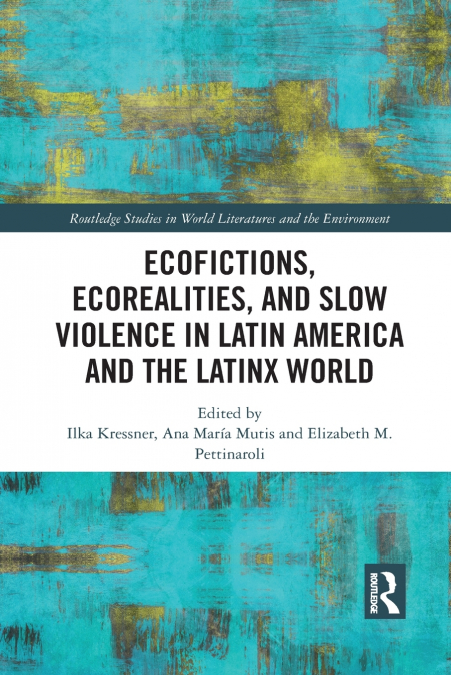 Ecofictions, Ecorealities, and Slow Violence in Latin America and the Latinx World