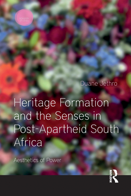 Heritage Formation and the Senses in Post-Apartheid South Africa
