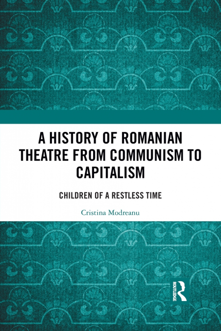 A History of Romanian Theatre from Communism to Capitalism