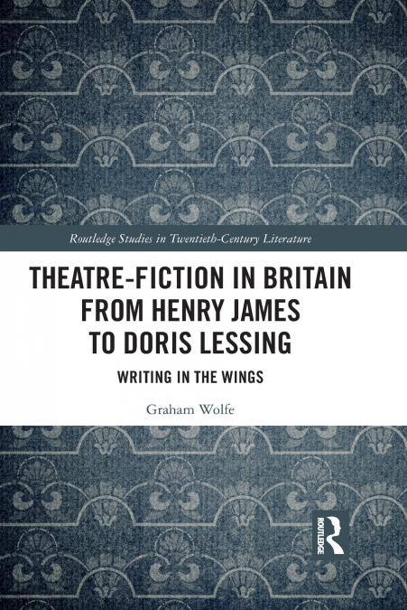 Theatre-Fiction in Britain from Henry James to Doris Lessing