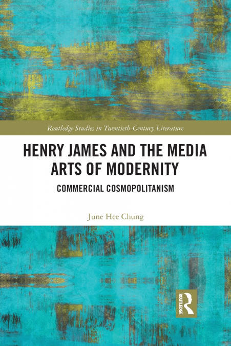 Henry James and the Media Arts of Modernity