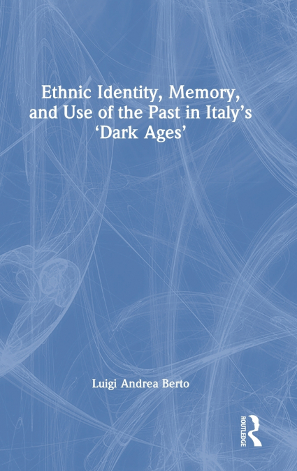 Ethnic Identity, Memory, and Use of the Past in Italy’s ’Dark Ages’