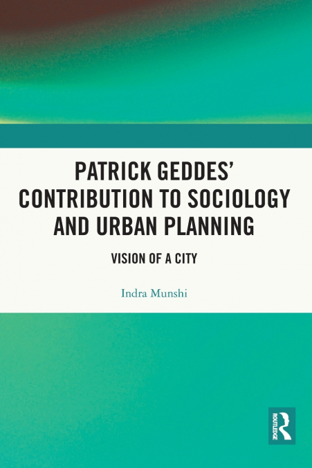 Patrick Geddes’ Contribution to Sociology and Urban Planning