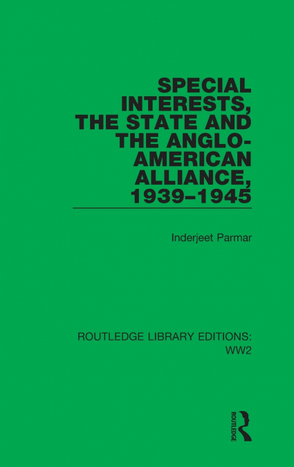 Special Interests, the State and the Anglo-American Alliance, 1939-1945