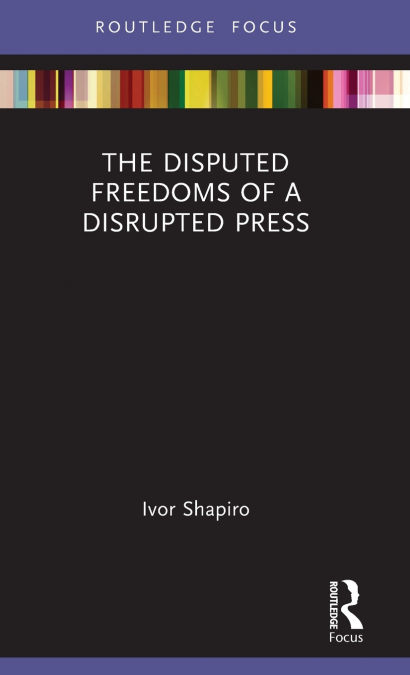 The Disputed Freedoms of a Disrupted Press