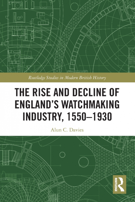 The Rise and Decline of England’s Watchmaking Industry, 1550-1930