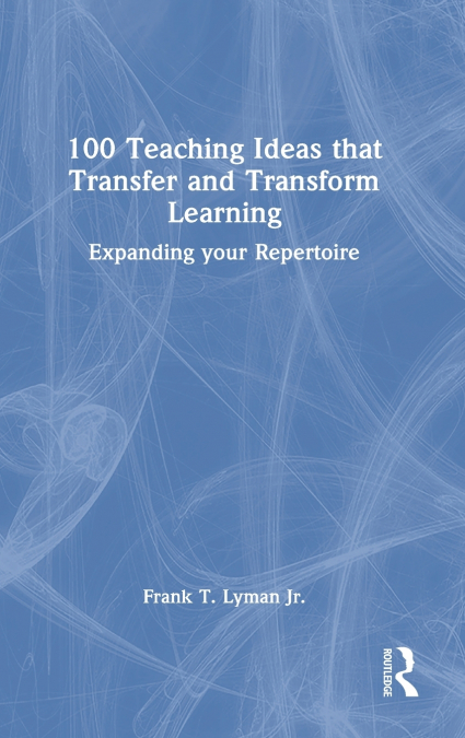100 Teaching Ideas that Transfer and Transform Learning