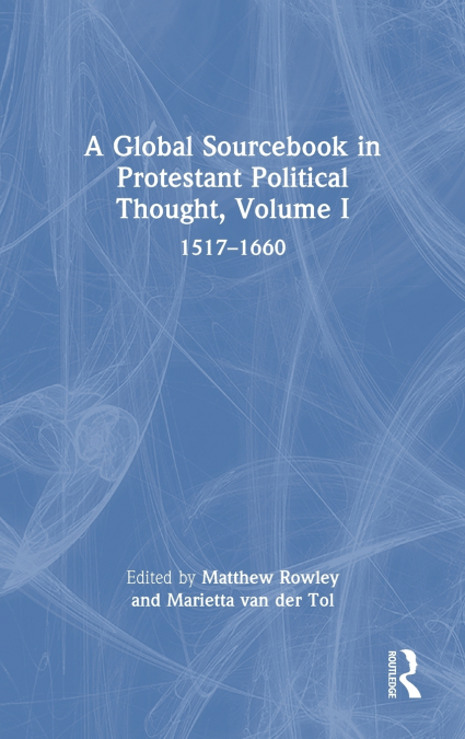 A Global Sourcebook in Protestant Political Thought, Volume I