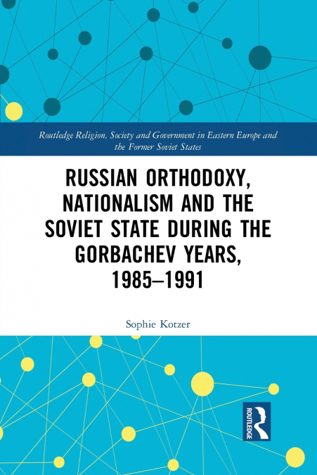 Russian Orthodoxy, Nationalism and the Soviet State during the Gorbachev Years, 1985-1991
