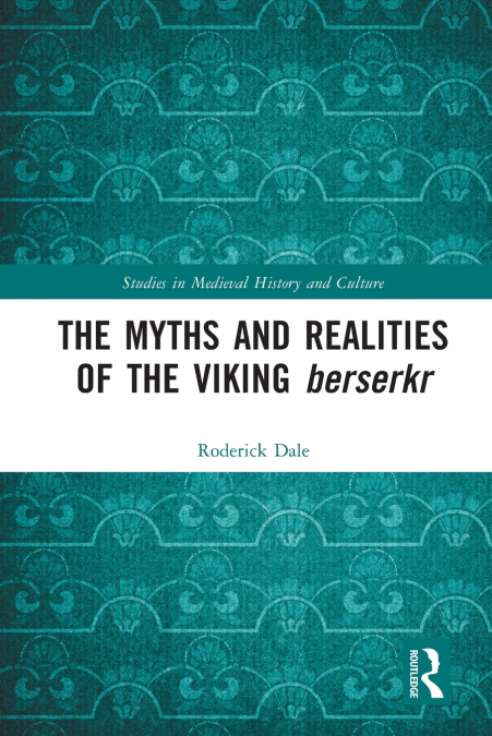 The Myths and Realities of the Viking Berserkr