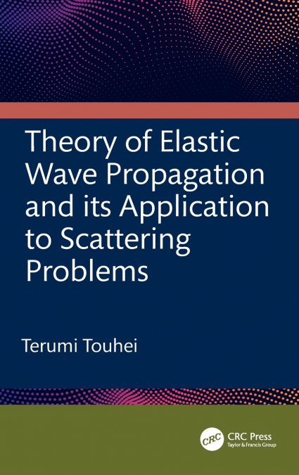 Theory of Elastic Wave Propagation and its Application to Scattering Problems