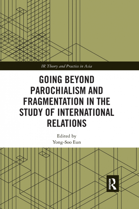 Going beyond Parochialism and Fragmentation in the Study of International Relations