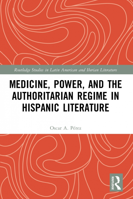 Medicine, Power, and the Authoritarian Regime in Hispanic Literature