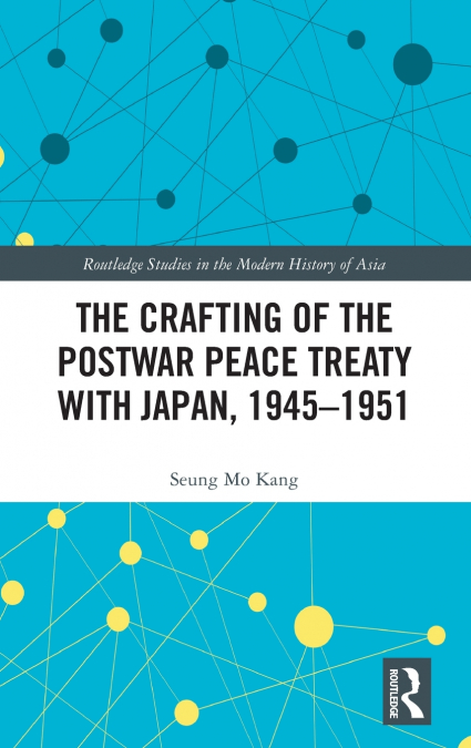 The Crafting of the Postwar Peace Treaty with Japan, 1945-1951