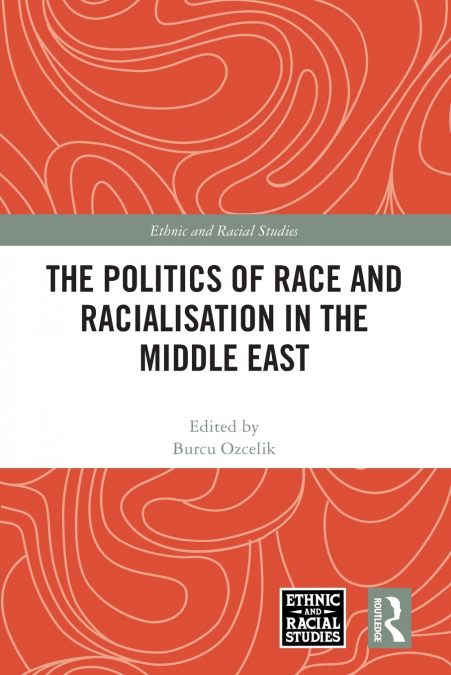 The Politics of Race and Racialisation in the Middle East