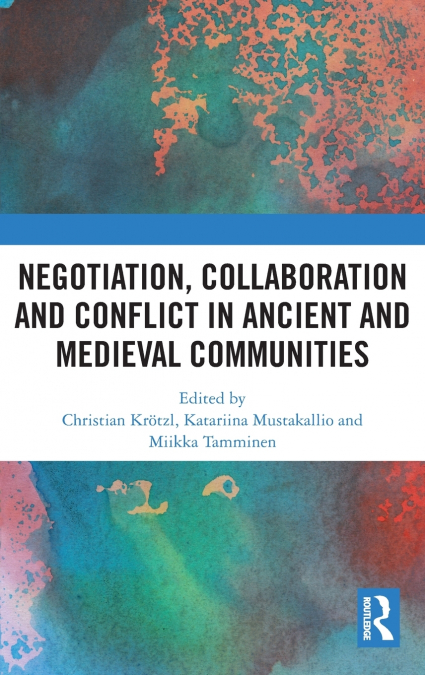 Negotiation, Collaboration and Conflict in Ancient and Medieval Communities