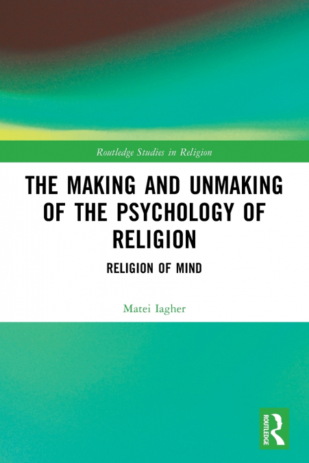 The Making and Unmaking of the Psychology of Religion