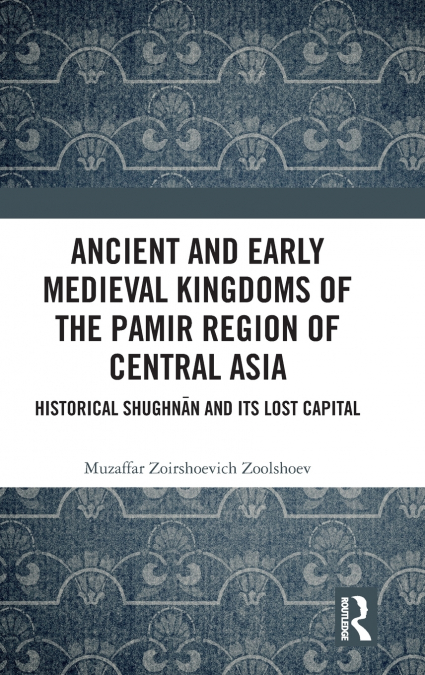 Ancient and Early Medieval Kingdoms of the Pamir Region of Central Asia