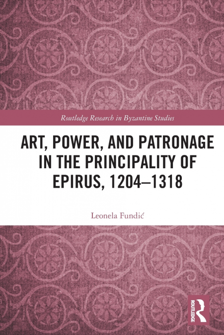 Art, Power, and Patronage in the Principality of Epirus, 1204-1318