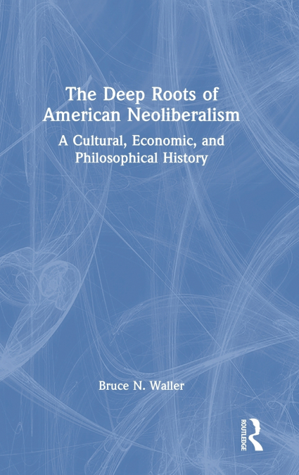 The Deep Roots of American Neoliberalism