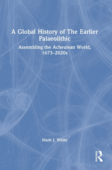 A Global History of The Earlier Palaeolithic