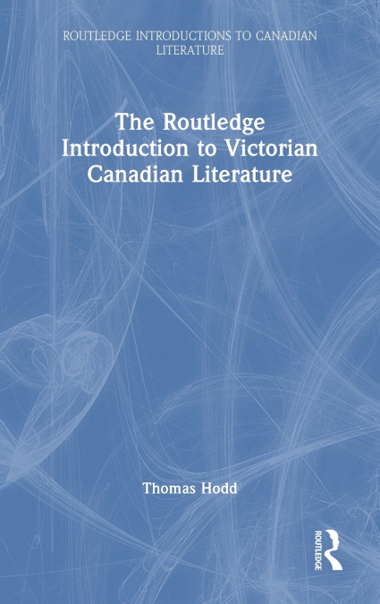The Routledge Introduction to Victorian Canadian Literature