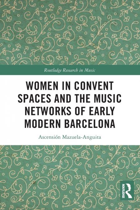 Women in Convent Spaces and the Music Networks of Early Modern Barcelona
