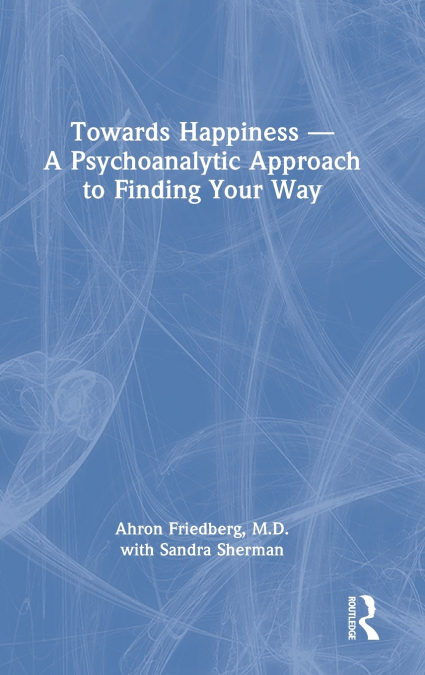 Towards Happiness - A Psychoanalytic Approach to Finding Your Way