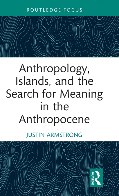 Anthropology, Islands, and the Search for Meaning in the Anthropocene