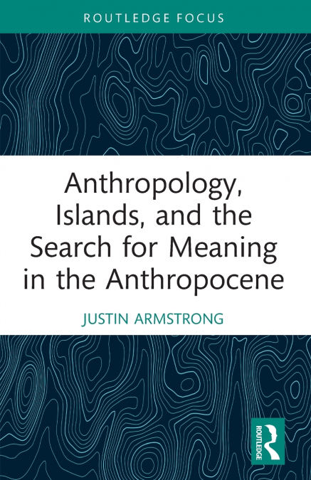 Anthropology, Islands, and the Search for Meaning in the Anthropocene