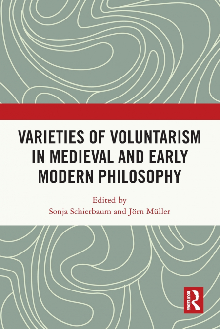 Varieties of Voluntarism in Medieval and Early Modern Philosophy
