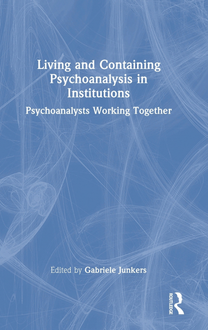 Living and Containing Psychoanalysis in Institutions