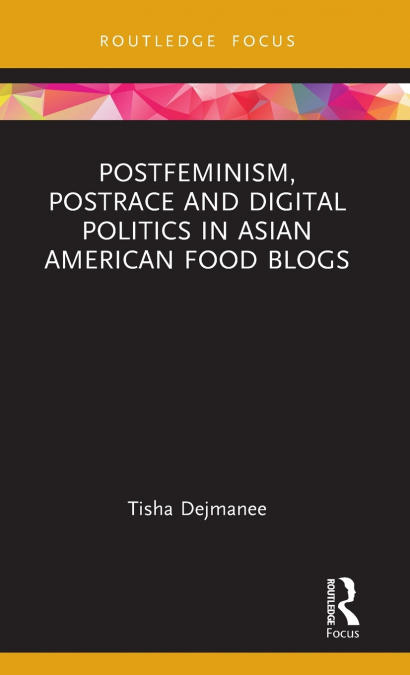 Postfeminism, Postrace and Digital Politics in Asian American Food Blogs