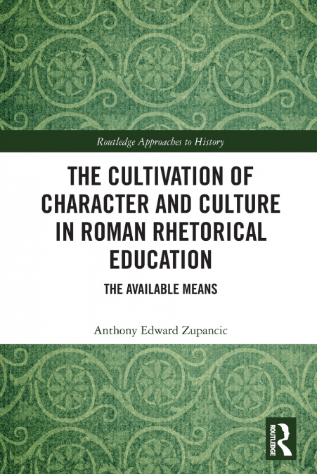 The Cultivation of Character and Culture in Roman Rhetorical Education