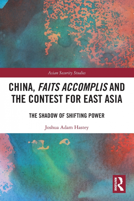 China, Faits Accomplis and the Contest for East Asia
