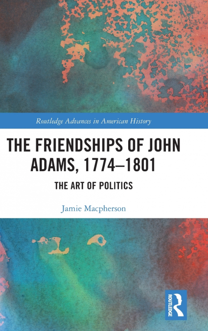 The Friendships of John Adams, 1774-1801